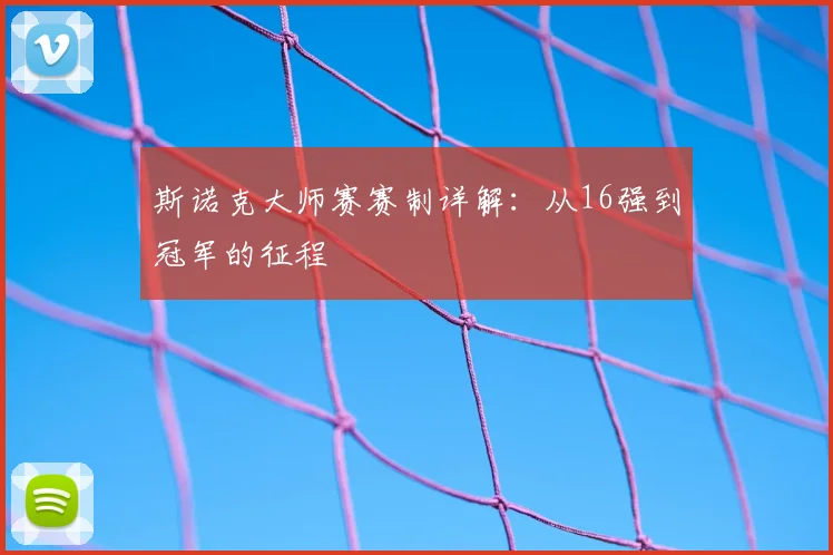 斯诺克大师赛赛制详解:从16强到冠军的征程