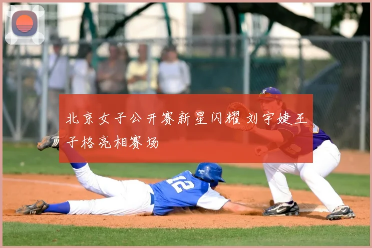北京女子公开赛新星闪耀 刘宇婕王子格亮相赛场