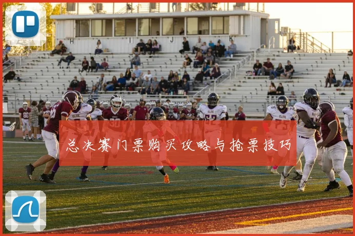 总决赛门票购买攻略与抢票技巧