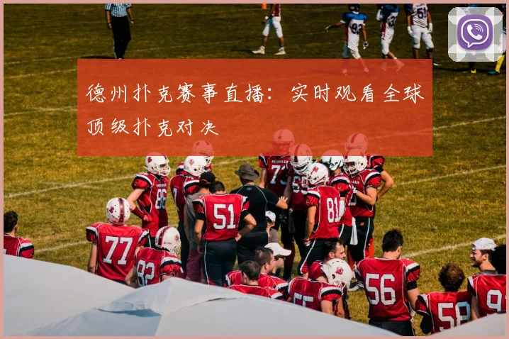 德州扑克赛事直播:实时观看全球顶级扑克对决